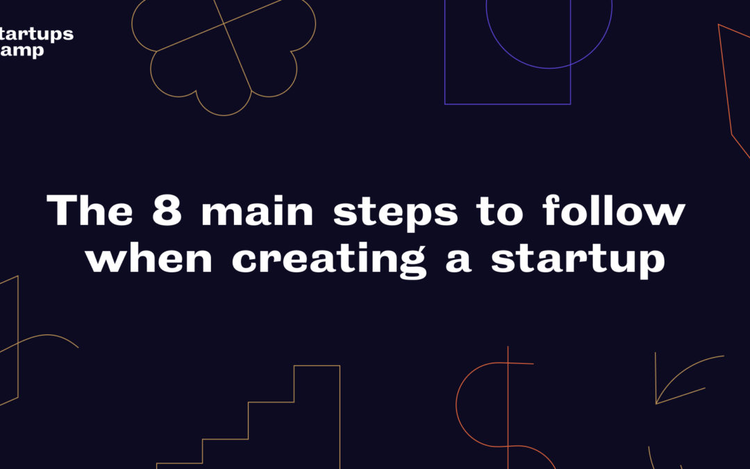 The 8 main steps to follow when creating a startup