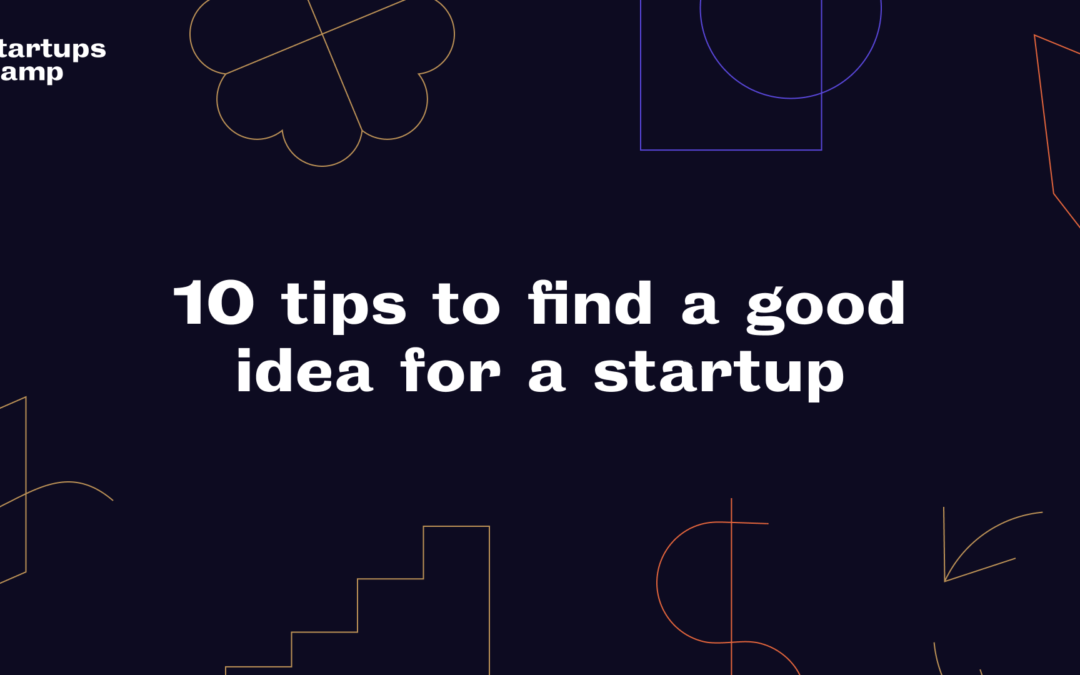 10 tips for finding a good idea for a startup